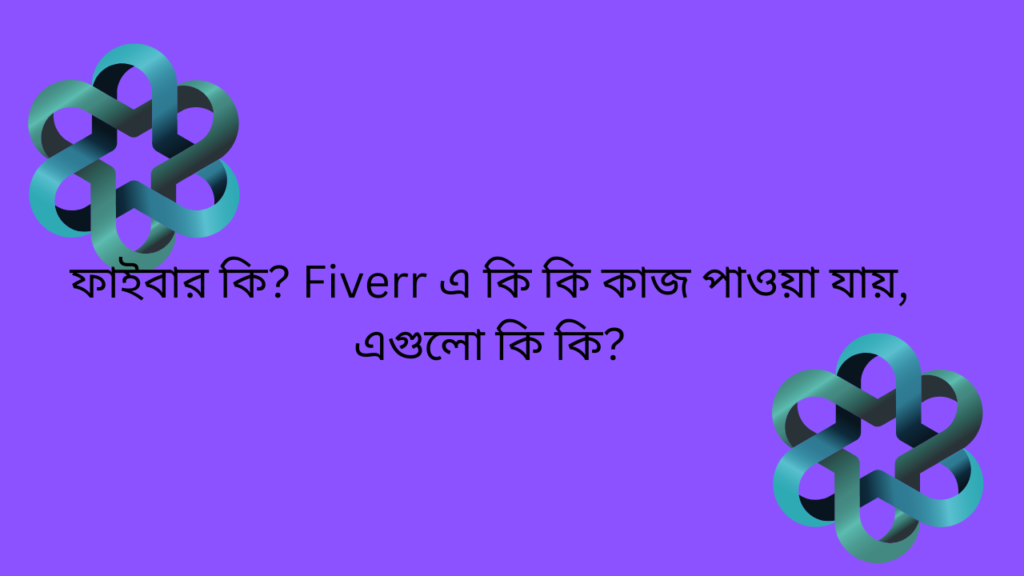 ফাইবার কি? Fiverr এ কি কি কাজ পাওয়া যায়, এগুলো কি কি?